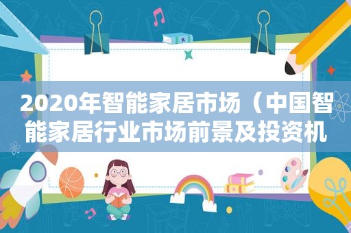 2020年智能家居市场（中国智能家居行业市场前景及投资机会研究报告）