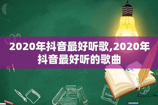 2020年抖音最好听歌,2020年抖音最好听的歌曲