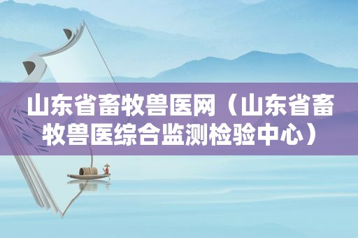 山东省畜牧兽医网（山东省畜牧兽医综合监测检验中心）