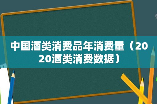 中国酒类消费品年消费量（2020酒类消费数据）