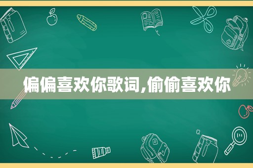 偏偏喜欢你歌词,偷偷喜欢你