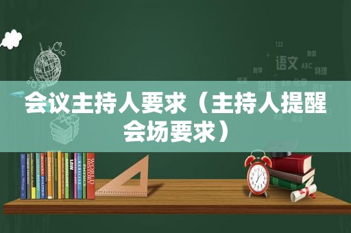 会议主持人要求（主持人提醒会场要求）