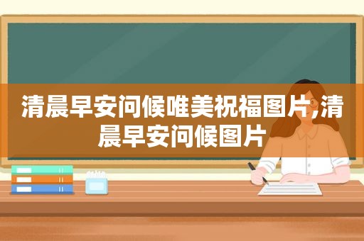 清晨早安问候唯美祝福图片,清晨早安问候图片