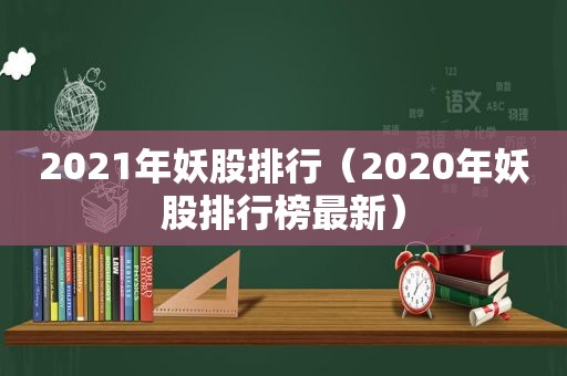 2021年妖股排行（2020年妖股排行榜最新）