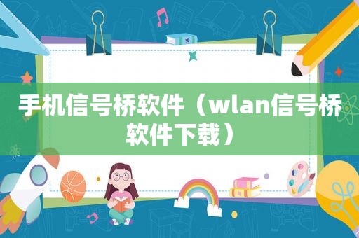 手机信号桥软件（wlan信号桥软件下载）