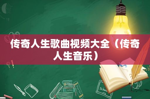 传奇人生歌曲视频大全（传奇人生音乐）