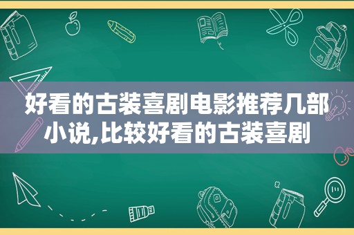 好看的古装喜剧电影推荐几部小说,比较好看的古装喜剧