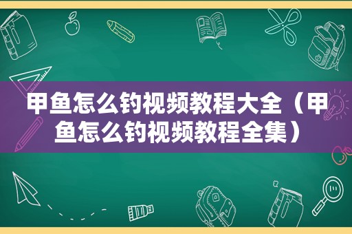 甲鱼怎么钓视频教程大全（甲鱼怎么钓视频教程全集）