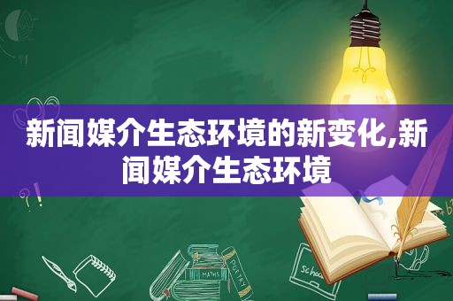 新闻媒介生态环境的新变化,新闻媒介生态环境