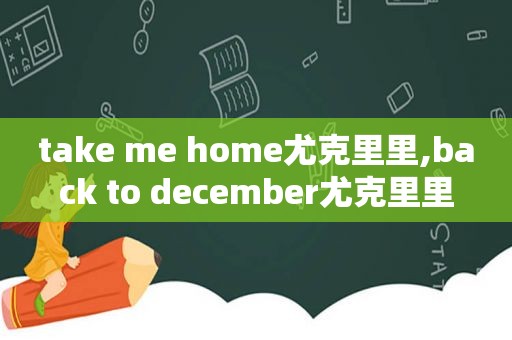 take me home尤克里里,back to december尤克里里