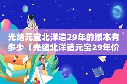 光绪元宝北洋造29年的版本有多少（光绪北洋造元宝29年价格）