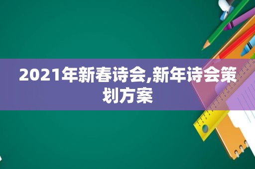 2021年新春诗会,新年诗会策划方案