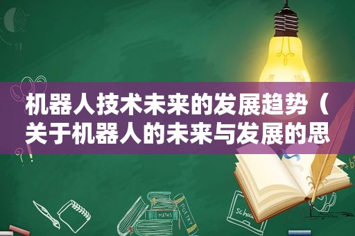 机器人技术未来的发展趋势（关于机器人的未来与发展的思考）