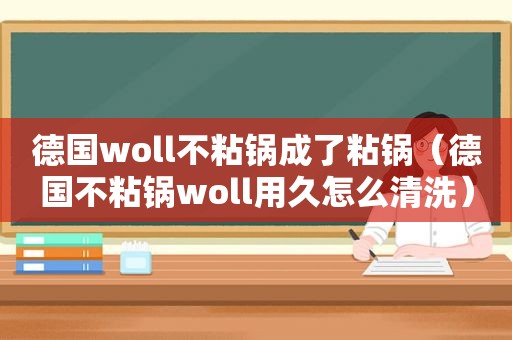 德国woll不粘锅成了粘锅（德国不粘锅woll用久怎么清洗）