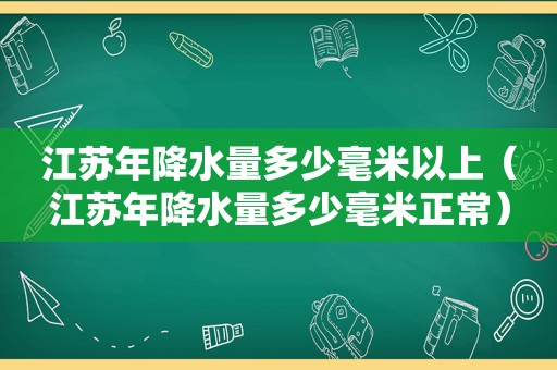 江苏年降水量多少毫米以上（江苏年降水量多少毫米正常）