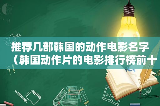 推荐几部韩国的动作电影名字（韩国动作片的电影排行榜前十名有哪些）