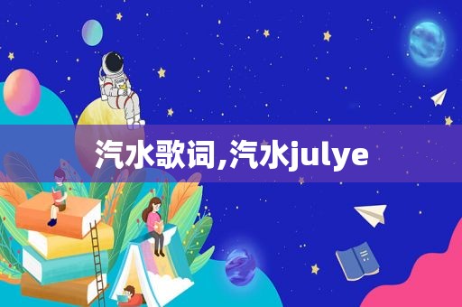 汽水歌词,汽水julye