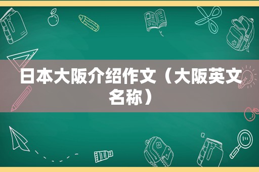 日本大阪介绍作文（大阪英文名称）