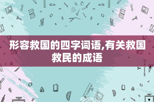 形容救国的四字词语,有关救国救民的成语