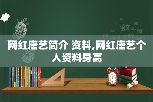 网红唐艺简介 资料,网红唐艺个人资料身高