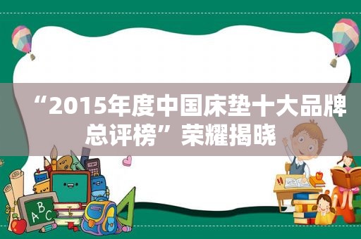 “2015年度中国床垫十大品牌总评榜”荣耀揭晓