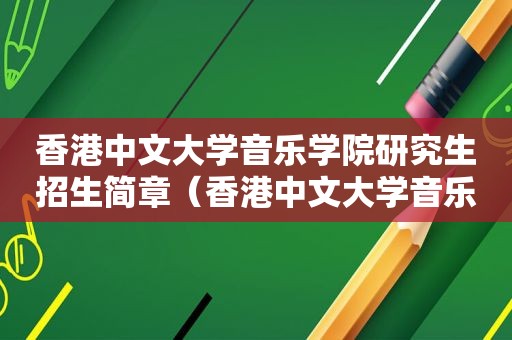 香港中文大学音乐学院研究生招生简章（香港中文大学音乐学院研究生）