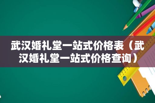 武汉婚礼堂一站式价格表（武汉婚礼堂一站式价格查询）