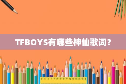 TFBOYS有哪些神仙歌词？