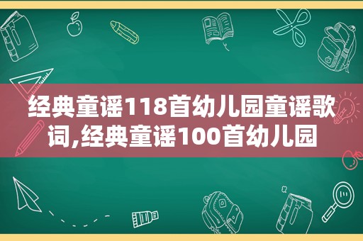 经典童谣118首幼儿园童谣歌词,经典童谣100首幼儿园