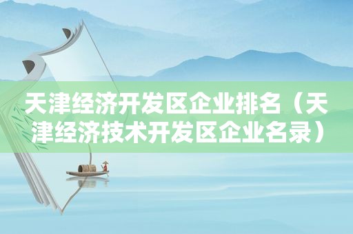 天津经济开发区企业排名（天津经济技术开发区企业名录）