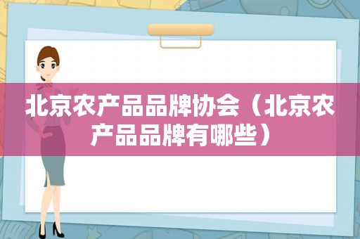 北京农产品品牌协会（北京农产品品牌有哪些）