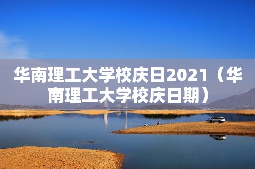 华南理工大学校庆日2021（华南理工大学校庆日期）