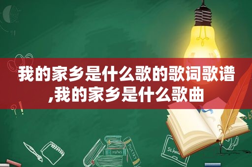 我的家乡是什么歌的歌词歌谱,我的家乡是什么歌曲