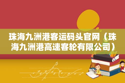 珠海九洲港客运码头官网（珠海九洲港高速客轮有限公司）