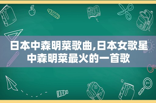 日本中森明菜歌曲,日本女歌星中森明菜最火的一首歌