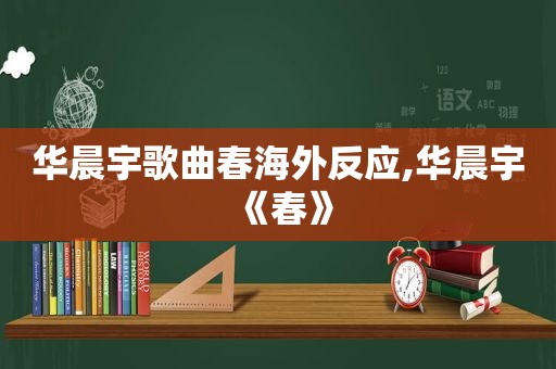 华晨宇歌曲春海外反应,华晨宇《春》