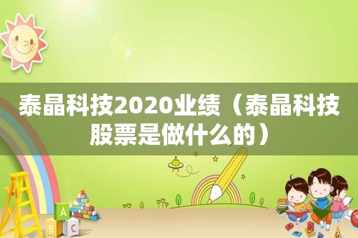 泰晶科技2020业绩（泰晶科技股票是做什么的）