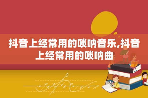 抖音上经常用的唢呐音乐,抖音上经常用的唢呐曲