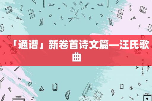 「通谱」新卷首诗文篇—汪氏歌曲