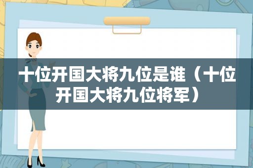 十位开国大将九位是谁（十位开国大将九位将军）