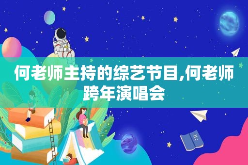 何老师主持的综艺节目,何老师跨年演唱会