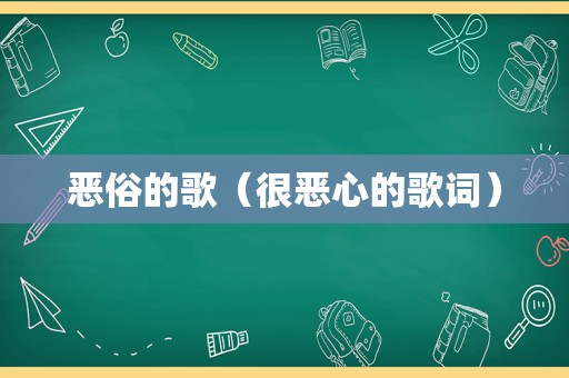 恶俗的歌（很恶心的歌词）