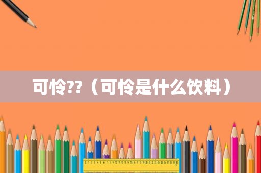 可怜??（可怜是什么饮料）