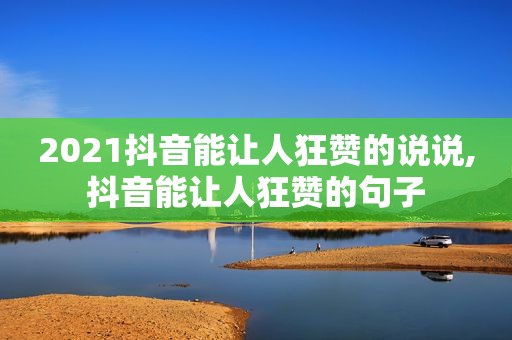 2021抖音能让人狂赞的说说,抖音能让人狂赞的句子