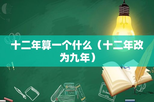 十二年算一个什么（十二年改为九年）