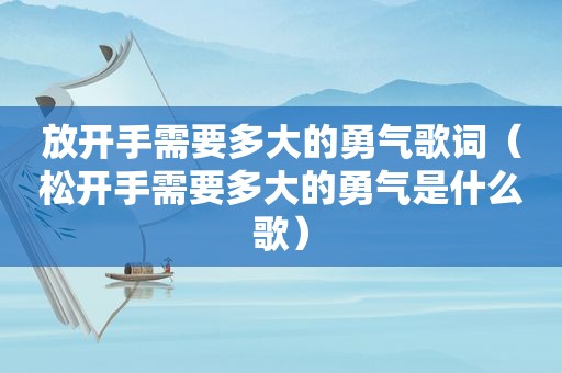 放开手需要多大的勇气歌词（松开手需要多大的勇气是什么歌）