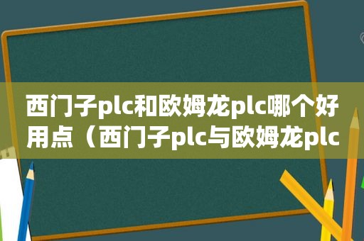 西门子plc和欧姆龙plc哪个好用点（西门子plc与欧姆龙plc）