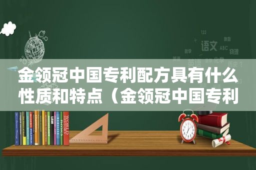 金领冠中国专利配方具有什么性质和特点（金领冠中国专利配方的特征是什么）