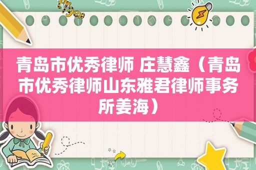 青岛市优秀律师 庄慧鑫（青岛市优秀律师山东雅君律师事务所姜海）