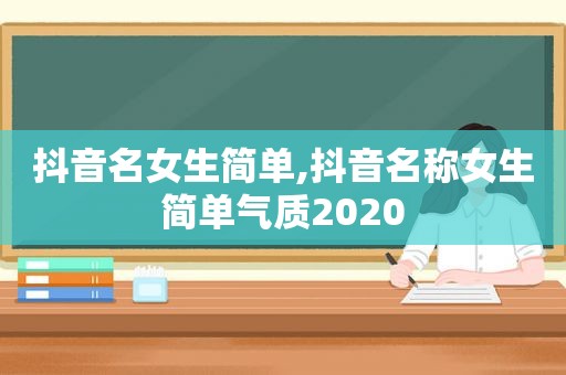 抖音名女生简单,抖音名称女生简单气质2020